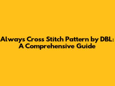 Always Cross Stitch Pattern by DBL: A Comprehensive Guide