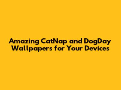 Amazing CatNap and DogDay Wallpapers for Your Devices