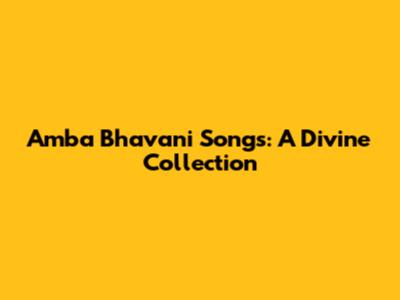 Amba Bhavani Songs: A Divine Collection