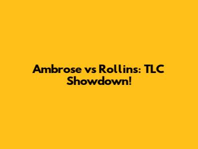 Ambrose vs Rollins: TLC Showdown!