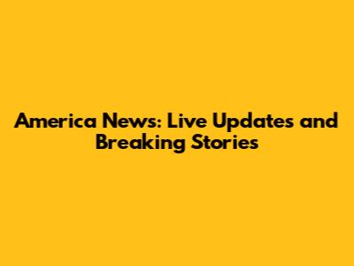 America News: Live Updates and Breaking Stories