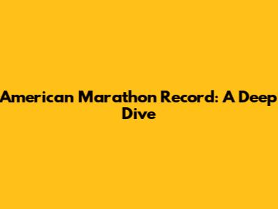 American Marathon Record: A Deep Dive