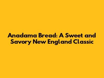 Anadama Bread: A Sweet and Savory New England Classic