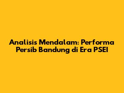 Analisis Mendalam: Performa Persib Bandung di Era PSEI