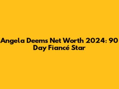 Angela Deem's Net Worth 2024: 90 Day Fiancé Star