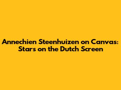 Annechien Steenhuizen on Canvas: Stars on the Dutch Screen