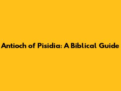 Antioch of Pisidia: A Biblical Guide