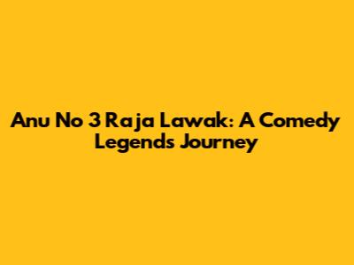 Anu No 3 Raja Lawak: A Comedy Legend's Journey