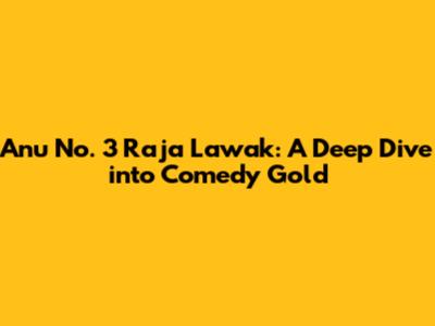 Anu No. 3 Raja Lawak: A Deep Dive into Comedy Gold