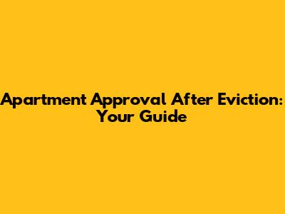 Apartment Approval After Eviction: Your Guide