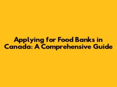 Applying for Food Banks in Canada: A Comprehensive Guide