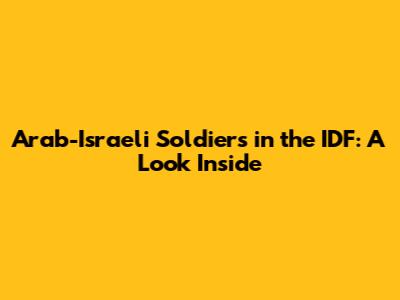 Arab-Israeli Soldiers in the IDF: A Look Inside