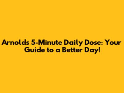 Arnold's 5-Minute Daily Dose: Your Guide to a Better Day!