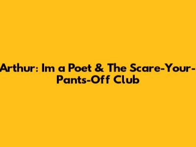 Arthur: I'm a Poet & The Scare-Your-Pants-Off Club