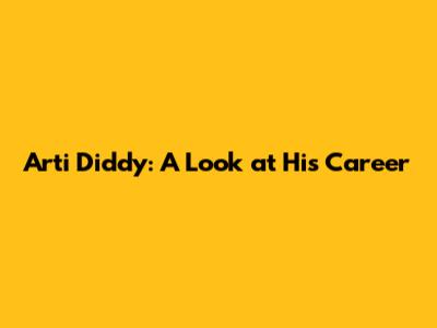 Arti Diddy: A Look at His Career