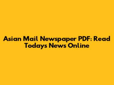 Asian Mail Newspaper PDF: Read Today's News Online