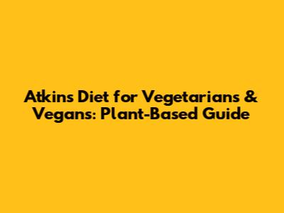 Atkins Diet for Vegetarians & Vegans: Plant-Based Guide