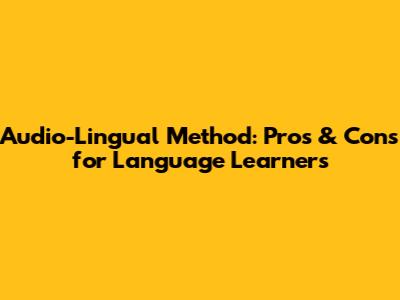 Audio-Lingual Method: Pros & Cons for Language Learners