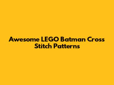Awesome LEGO Batman Cross Stitch Patterns