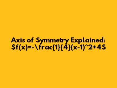 Axis of Symmetry Explained: $f(x)=-\frac{1}{4}(x-1)^2+4$