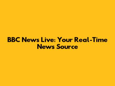 BBC News Live: Your Real-Time News Source
