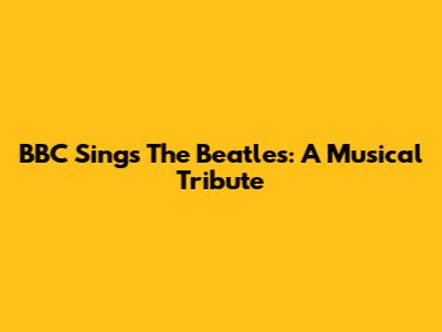 BBC Sings The Beatles: A Musical Tribute