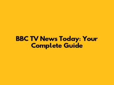 BBC TV News Today: Your Complete Guide