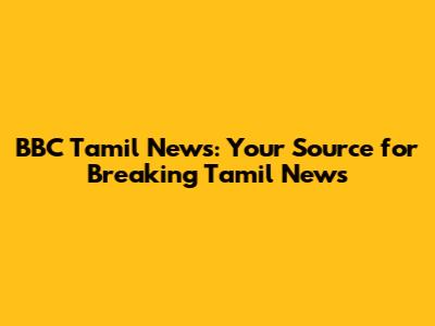 BBC Tamil News: Your Source for Breaking Tamil News