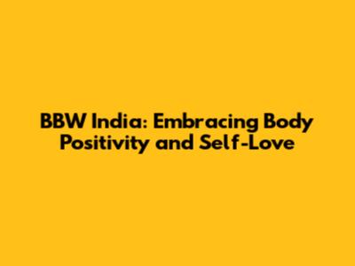BBW India: Embracing Body Positivity and Self-Love
