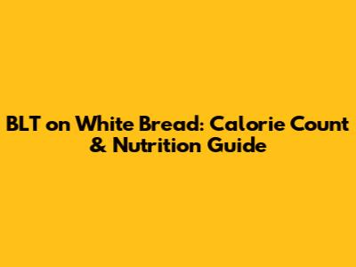 BLT on White Bread: Calorie Count & Nutrition Guide