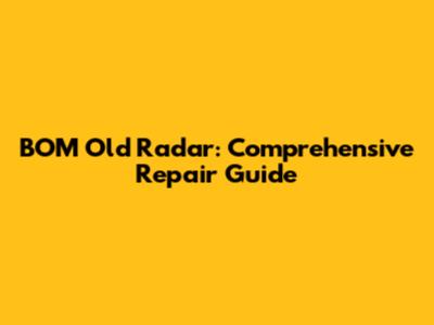 BOM Old Radar: Comprehensive Repair Guide