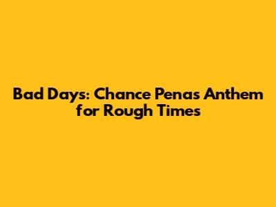 Bad Days: Chance Pena's Anthem for Rough Times