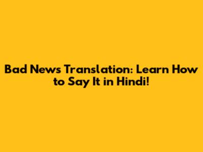 Bad News Translation: Learn How to Say It in Hindi!