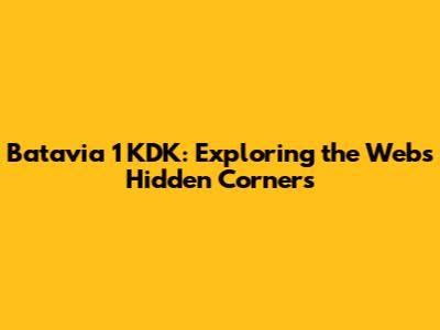 Batavia 1 KDK: Exploring the Web's Hidden Corners