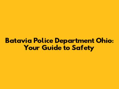 Batavia Police Department Ohio: Your Guide to Safety