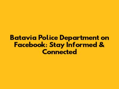 Batavia Police Department on Facebook: Stay Informed & Connected