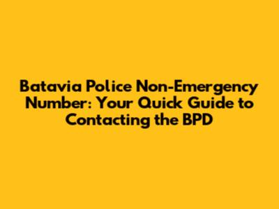 Batavia Police Non-Emergency Number: Your Quick Guide to Contacting the BPD