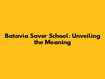 Batavia Saver School: Unveiling the Meaning