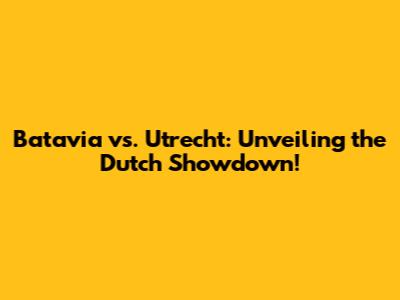 Batavia vs. Utrecht: Unveiling the Dutch Showdown!