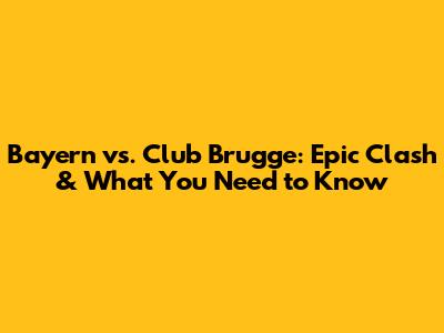Bayern vs. Club Brugge: Epic Clash & What You Need to Know