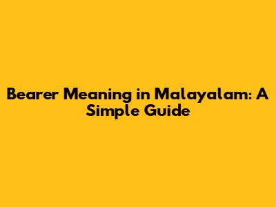 Bearer Meaning in Malayalam: A Simple Guide