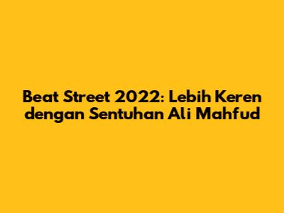 Beat Street 2022: Lebih Keren dengan Sentuhan Ali Mahfud