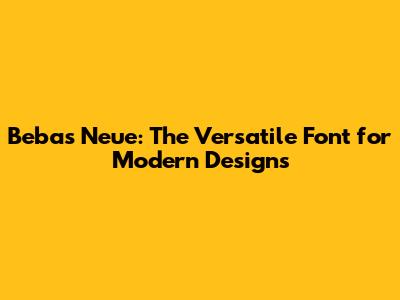 Bebas Neue: The Versatile Font for Modern Designs