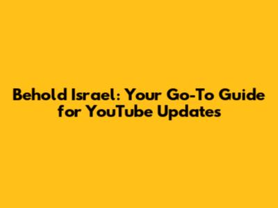 Behold Israel: Your Go-To Guide for YouTube Updates