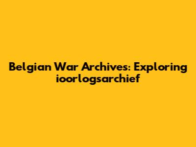 Belgian War Archives: Exploring ioorlogsarchief