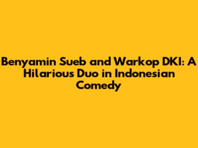 Benyamin Sueb and Warkop DKI: A Hilarious Duo in Indonesian Comedy