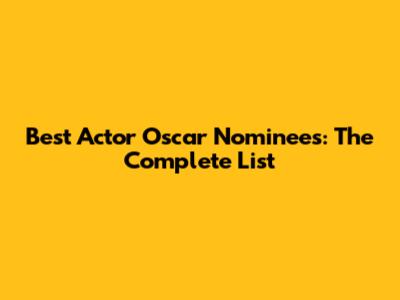 Best Actor Oscar Nominees: The Complete List