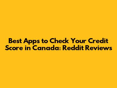 Best Apps to Check Your Credit Score in Canada: Reddit Reviews