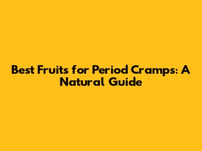 Best Fruits for Period Cramps: A Natural Guide