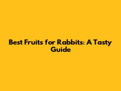 Best Fruits for Rabbits: A Tasty Guide